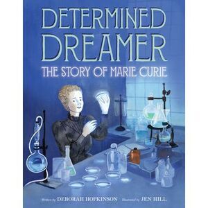 Determined Dreamer: The Story of Marie Curie -- Deborah Hopkinson